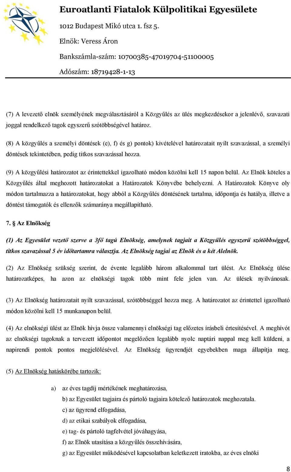 (9) A közgyűlési határozatot az érintettekkel igazolható módon közölni kell 15 napon belül. Az Elnök köteles a Közgyűlés által meghozott határozatokat a Határozatok Könyvébe behelyezni.