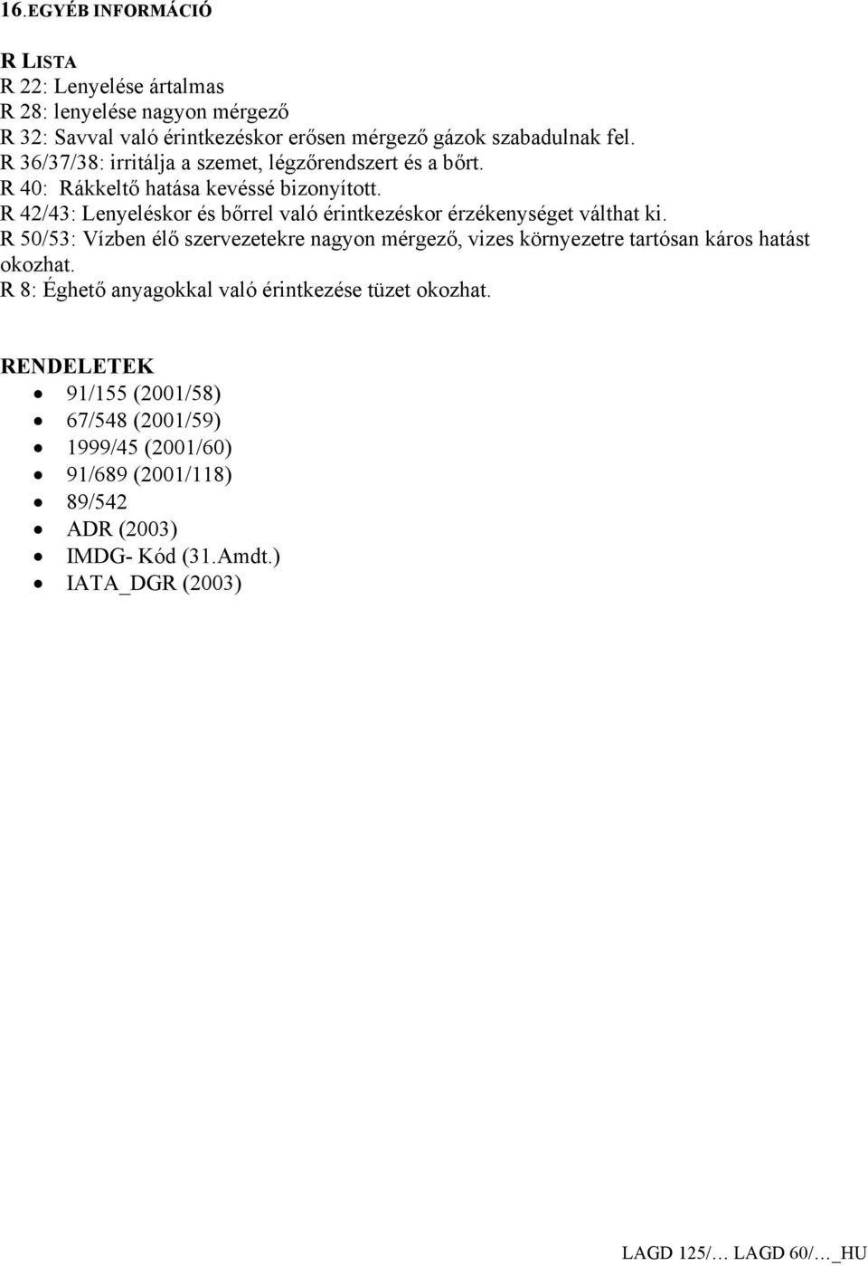 R 42/43: Lenyeléskor és bőrrel való érintkezéskor érzékenységet válthat ki.
