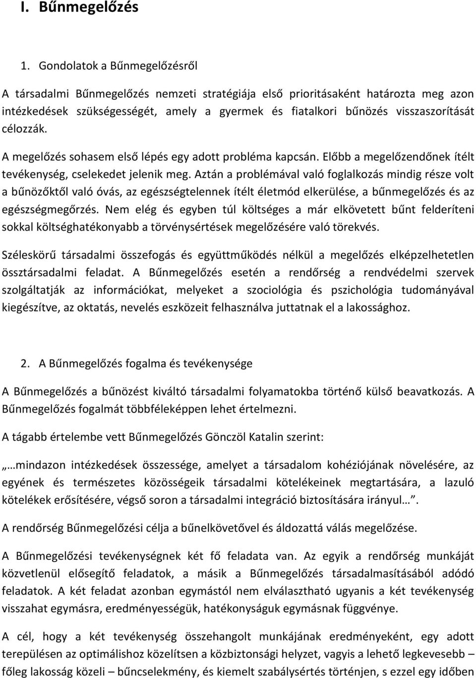 célozzák. A megelőzés sohasem első lépés egy adott probléma kapcsán. Előbb a megelőzendőnek ítélt tevékenység, cselekedet jelenik meg.