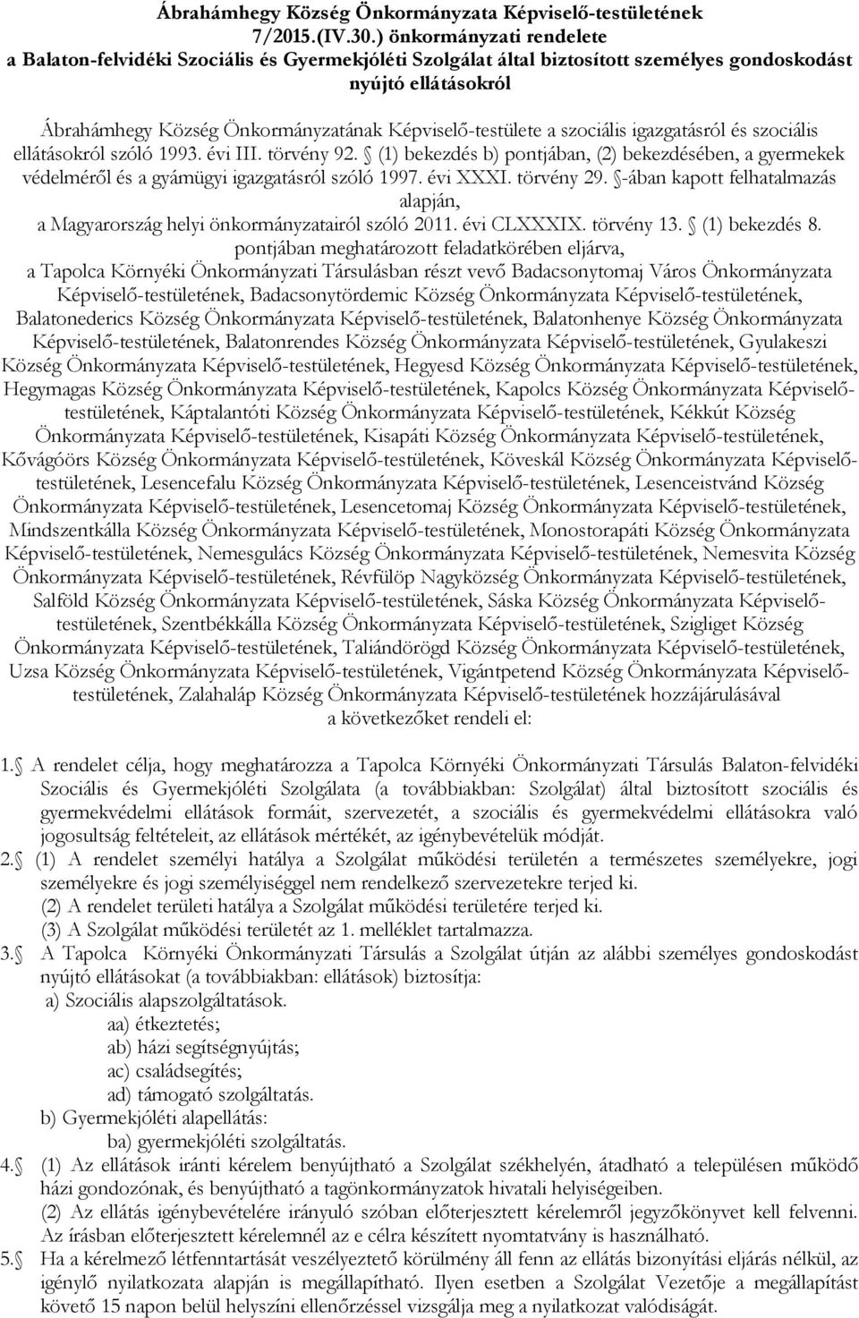 a szociális igazgatásról és szociális ellátásokról szóló 1993. évi III. törvény 92. (1) bekezdés b) pontjában, (2) bekezdésében, a gyermekek védelméről és a gyámügyi igazgatásról szóló 1997. évi XXXI.