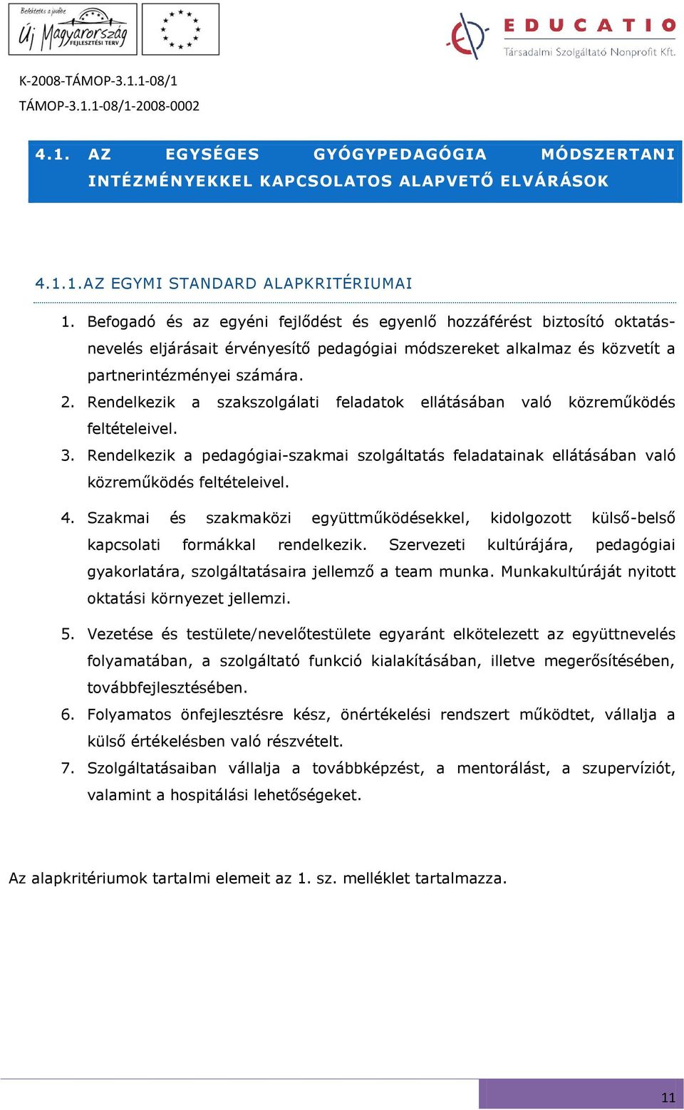 Rendelkezik a szakszolgálati feladatok ellátásában való közreműködés feltételeivel. 3. Rendelkezik a pedagógiai-szakmai szolgáltatás feladatainak ellátásában való közreműködés feltételeivel. 4.