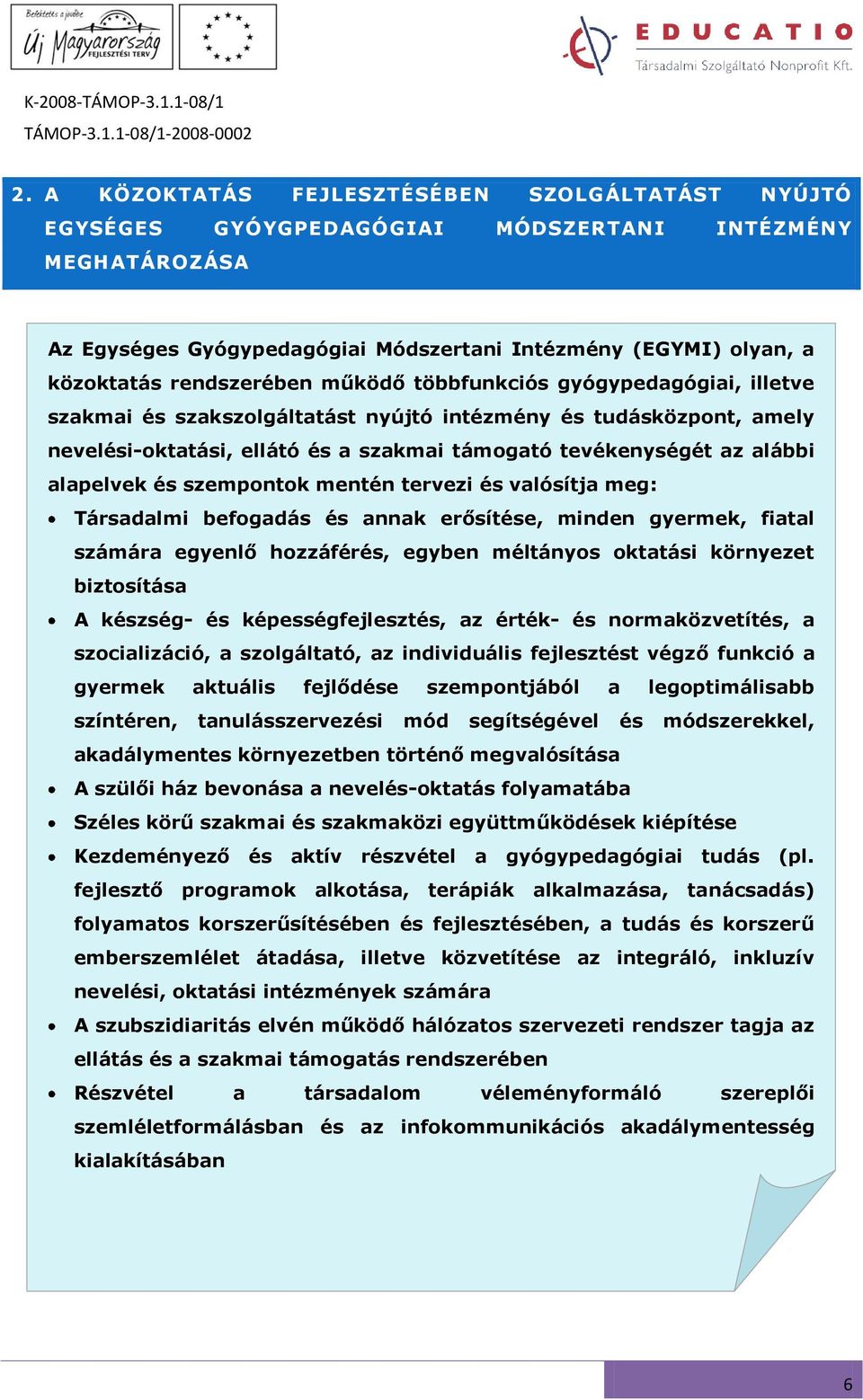 alapelvek és szempontok mentén tervezi és valósítja meg: Társadalmi befogadás és annak erősítése, minden gyermek, fiatal számára egyenlő hozzáférés, egyben méltányos oktatási környezet biztosítása A