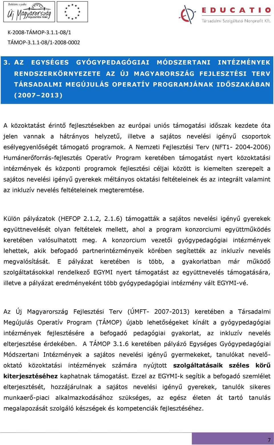 A Nemzeti Fejlesztési Terv (NFT1-2004-2006) Humánerőforrás-fejlesztés Operatív Program keretében támogatást nyert közoktatási intézmények és központi programok fejlesztési céljai között is kiemelten