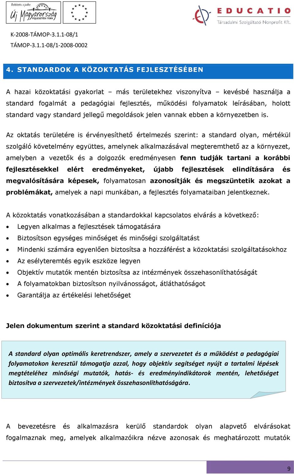 Az oktatás területére is érvényesíthető értelmezés szerint: a standard olyan, mértékül szolgáló követelmény együttes, amelynek alkalmazásával megteremthető az a környezet, amelyben a vezetők és a