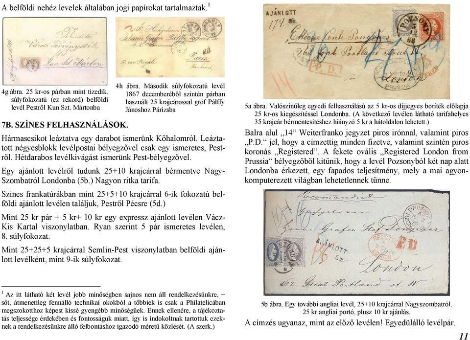 Leáztatott négyesblokk levélpostai bélyegzővel csak egy ismeretes, Pestről. Hétdarabos levélkivágást ismerünk Pest-bélyegzővel.