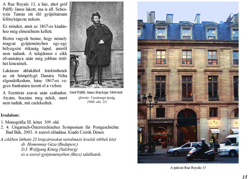 Lakásom ablakából letekinthetek az ott hömpölygő Dunára. Néha elgondolkodom, hány 1867-es vegyes frankatúra úszott el a vízben.