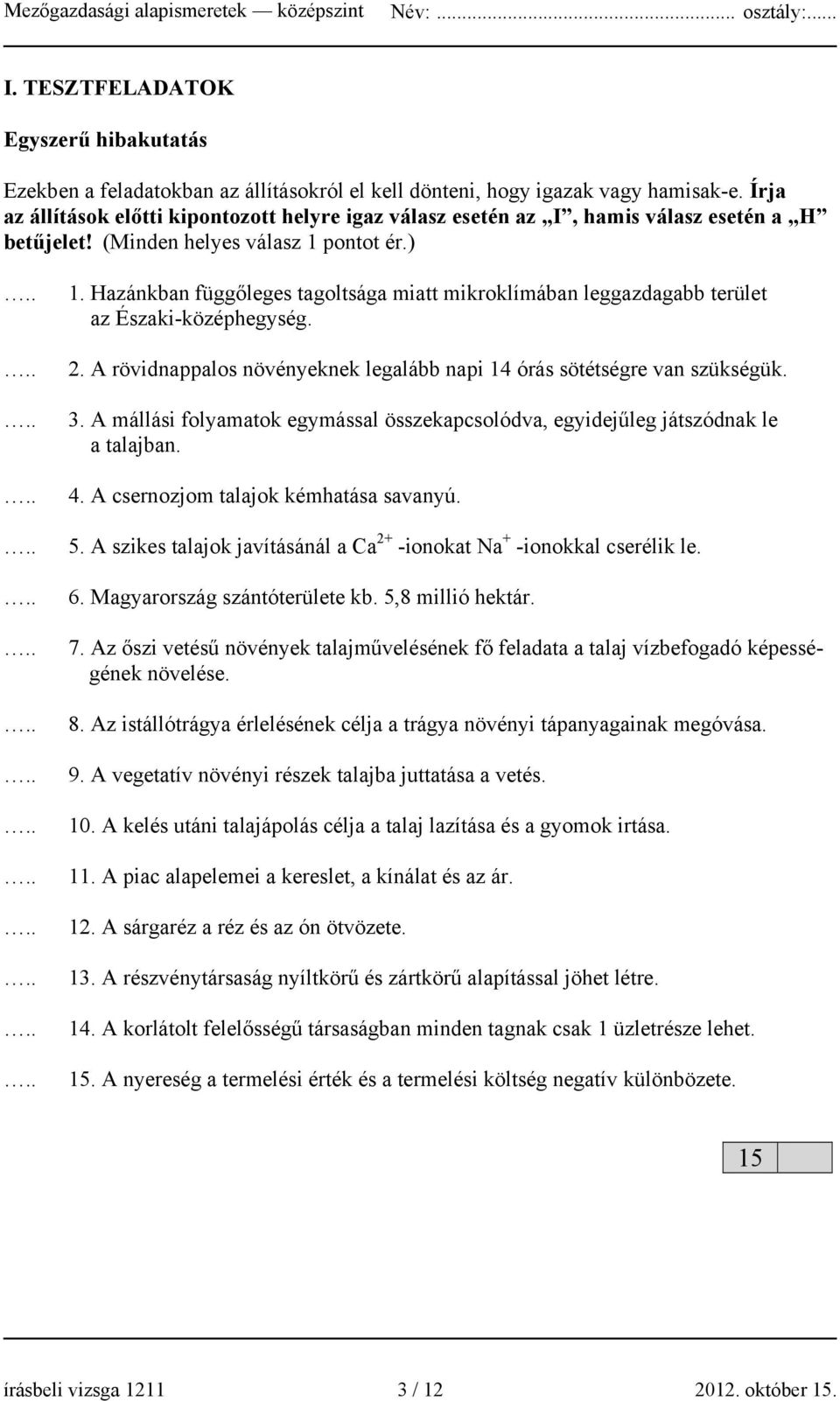 Hazánkban függőleges tagoltsága miatt mikroklímában leggazdagabb terület az Északi-középhegység. 2. A rövidnappalos növényeknek legalább napi 14 órás sötétségre van szükségük. 3.