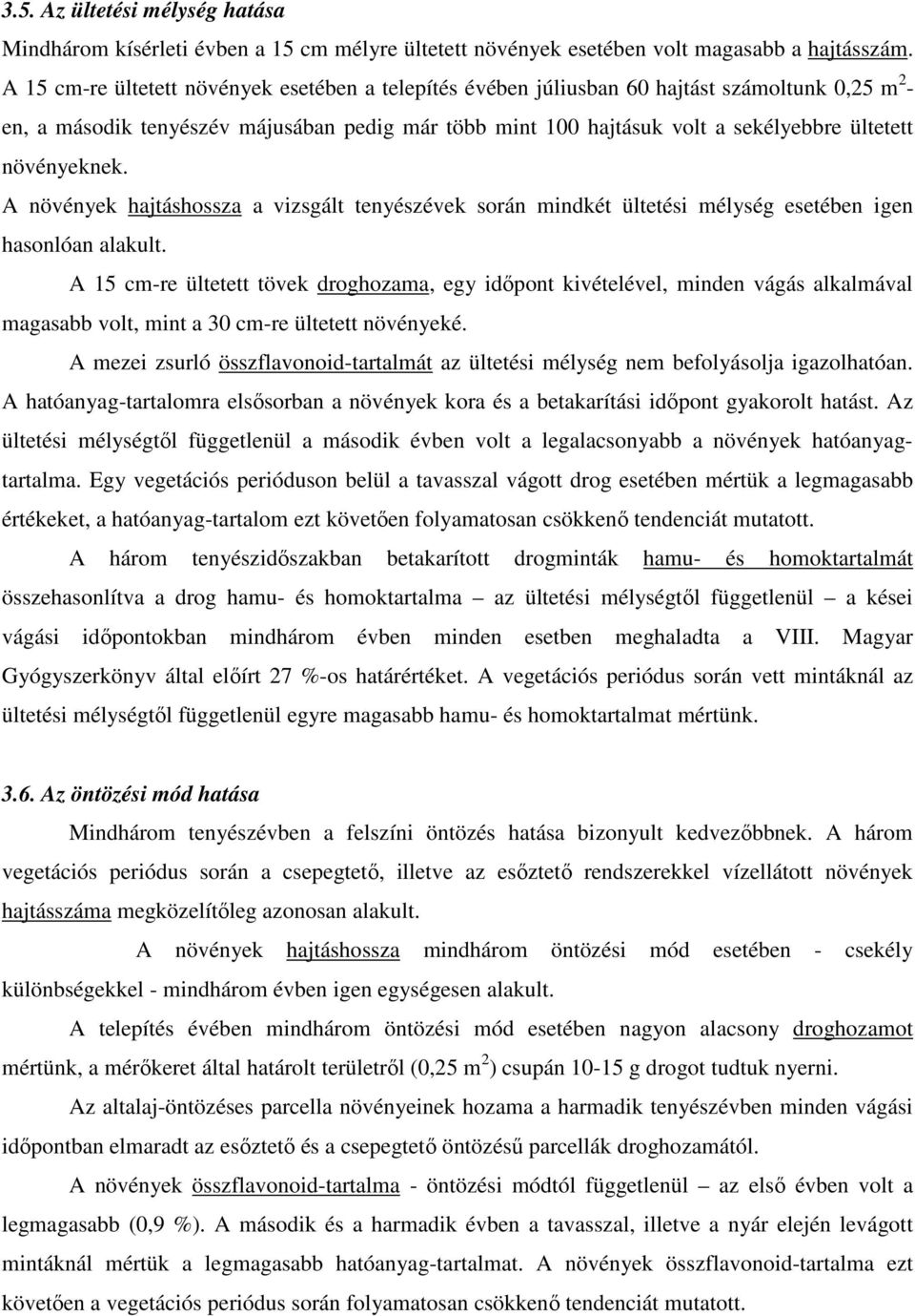 növényeknek. A növények hajtáshossza a vizsgált tenyészévek során mindkét ültetési mélység esetében igen hasonlóan alakult.