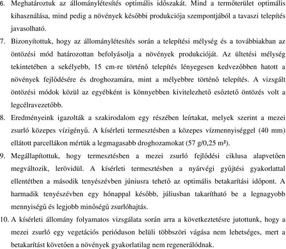 Az ültetési mélység tekintetében a sekélyebb, 15 cm-re történı telepítés lényegesen kedvezıbben hatott a növények fejlıdésére és droghozamára, mint a mélyebbre történı telepítés.