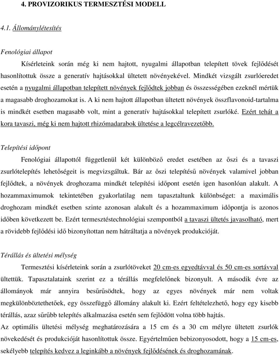 Mindkét vizsgált zsurlóeredet esetén a nyugalmi állapotban telepített növények fejlıdtek jobban és összességében ezeknél mértük a magasabb droghozamokat is.