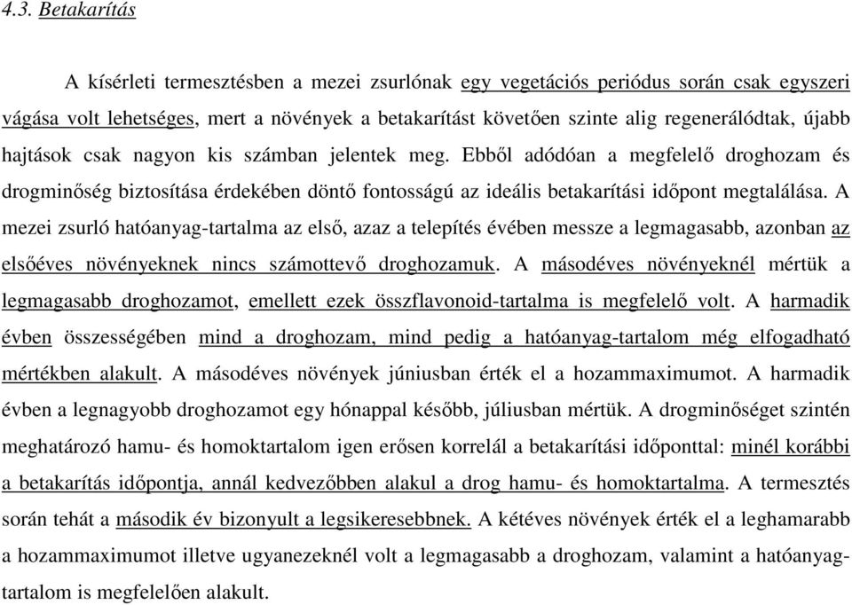 A mezei zsurló hatóanyag-tartalma az elsı, azaz a telepítés évében messze a legmagasabb, azonban az elsıéves növényeknek nincs számottevı droghozamuk.