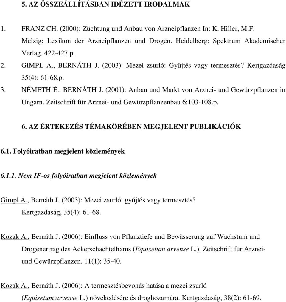Zeitschrift für Arznei- und Gewürzpflanzenbau 6:103-108.p. 6. AZ ÉRTEKEZÉS TÉMAKÖRÉBEN MEGJELENT PUBLIKÁCIÓK 6.1. Folyóiratban megjelent közlemények 6.1.1. Nem IF-os folyóiratban megjelent közlemények Gimpl A.