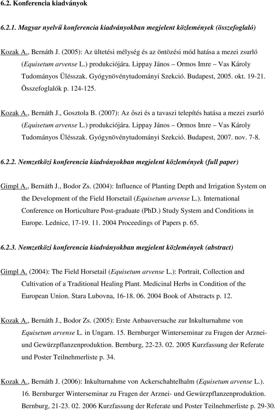 Budapest, 2005. okt. 19-21. Összefoglalók p. 124-125. Kozak A., Bernáth J., Gosztola B. (2007): Az ıszi és a tavaszi telepítés hatása a mezei zsurló (Equisetum arvense L.) produkciójára.
