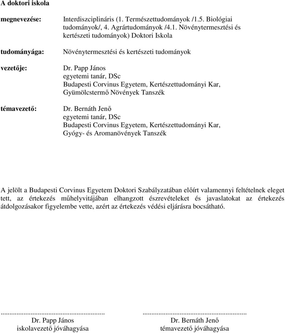 Bernáth Jenı egyetemi tanár, DSc Budapesti Corvinus Egyetem, Kertészettudományi Kar, Gyógy- és Aromanövények Tanszék A jelölt a Budapesti Corvinus Egyetem Doktori Szabályzatában elıírt valamennyi