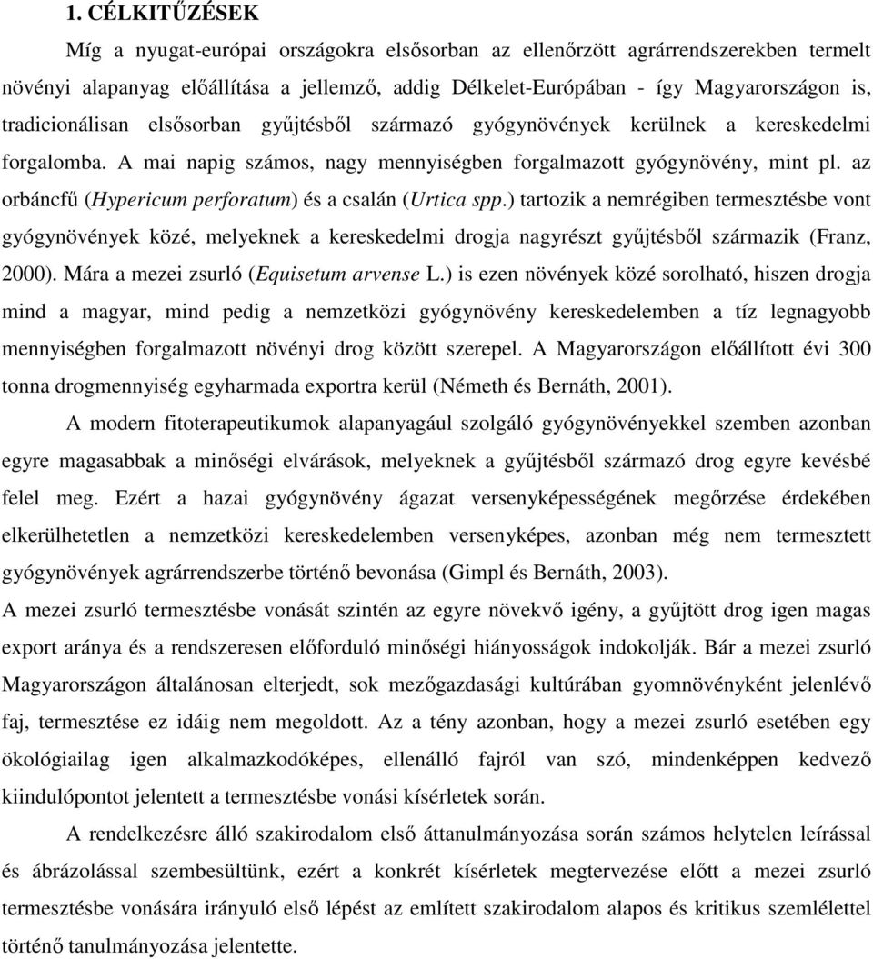 az orbáncfő (Hypericum perforatum) és a csalán (Urtica spp.) tartozik a nemrégiben termesztésbe vont gyógynövények közé, melyeknek a kereskedelmi drogja nagyrészt győjtésbıl származik (Franz, 2000).