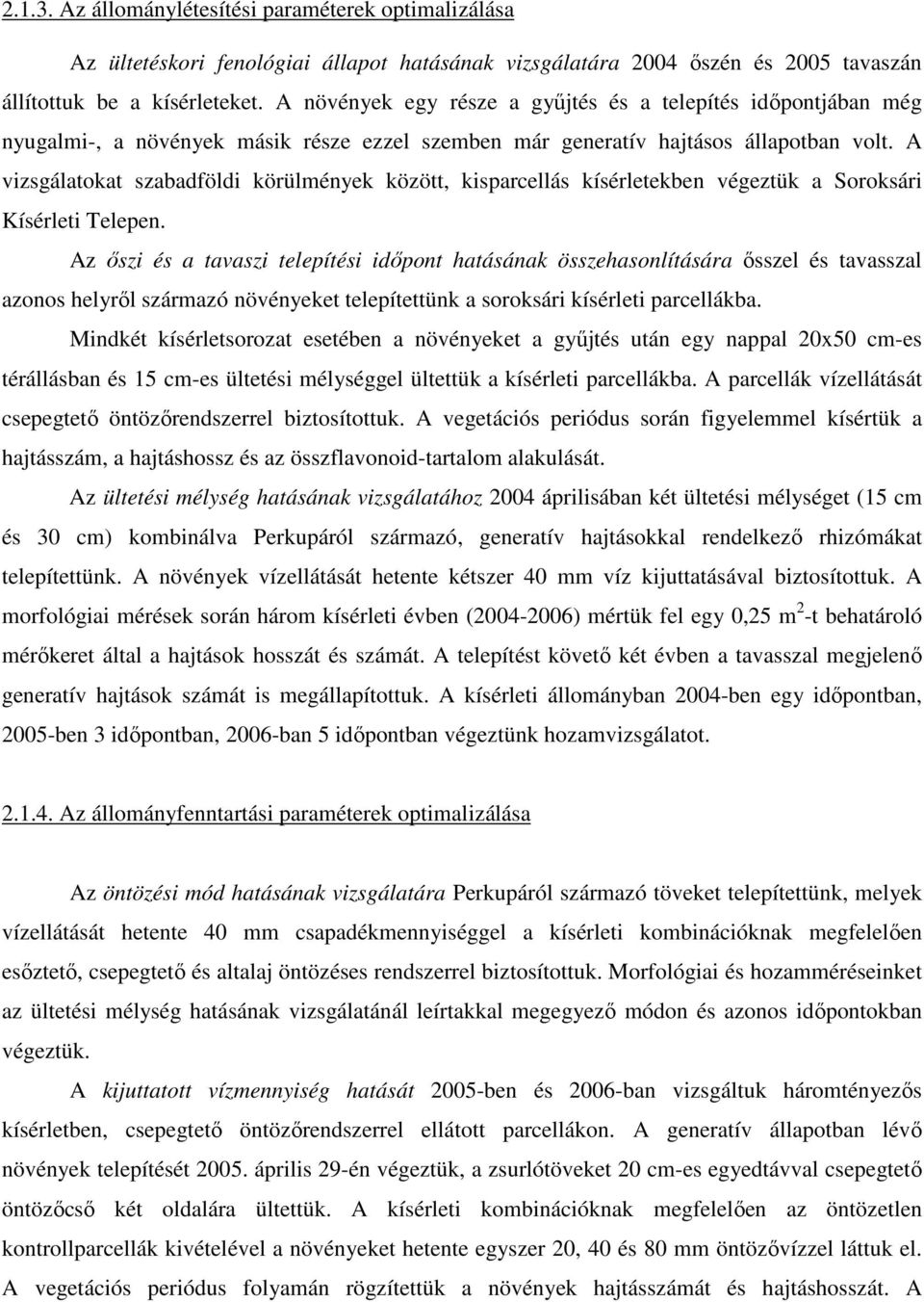 A vizsgálatokat szabadföldi körülmények között, kisparcellás kísérletekben végeztük a Soroksári Kísérleti Telepen.