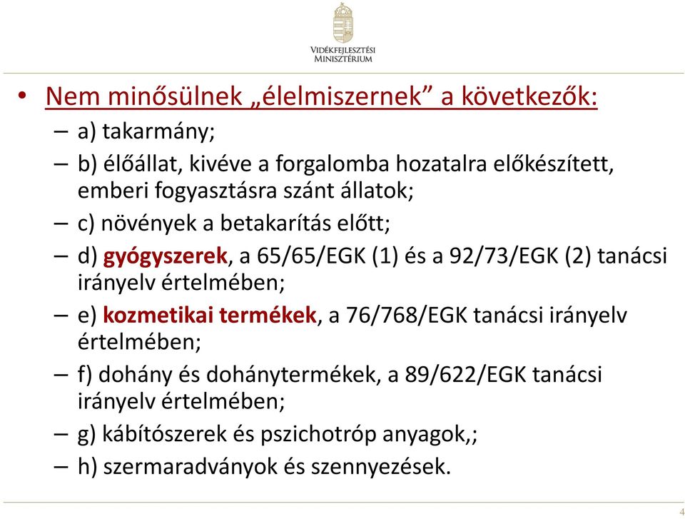 tanácsi irányelv értelmében; e) kozmetikai termékek, a 76/768/EGK tanácsi irányelv értelmében; f) dohány és