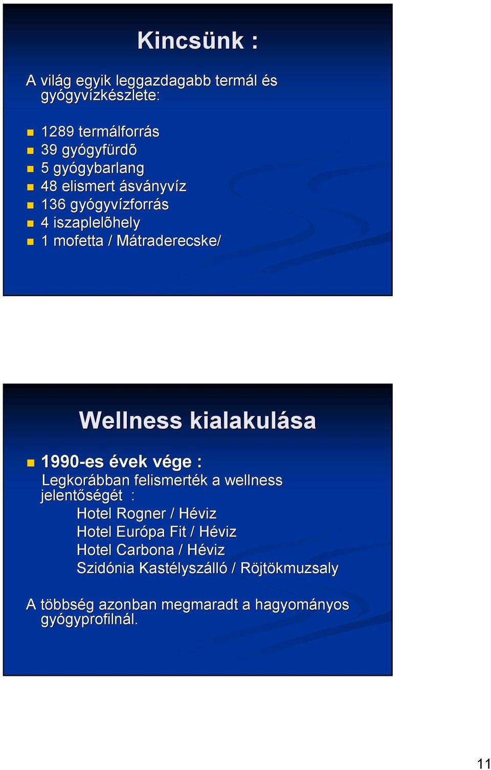 kialakulása 1990-es évek vége v : Legkorábban felismerték k a wellness jelentőségét t : Hotel Rogner / Héviz Hotel Európa Fit /