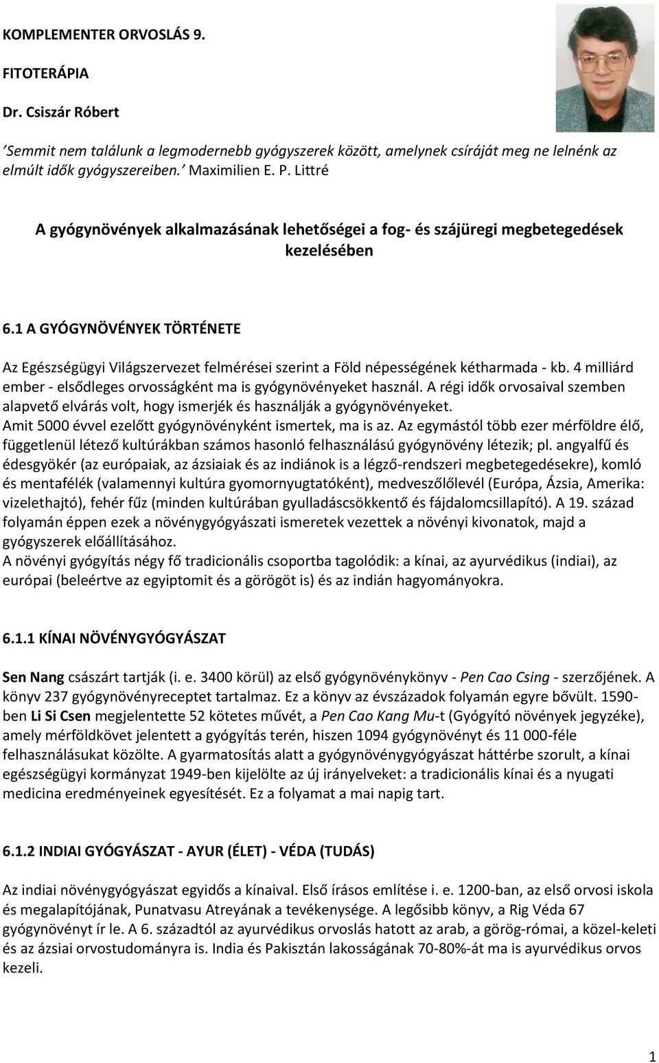 1 A GYÓGYNÖVÉNYEK TÖRTÉNETE Az Egészségügyi Világszervezet felmérései szerint a Föld népességének kétharmada - kb. 4 milliárd ember - elsődleges orvosságként ma is gyógynövényeket használ.