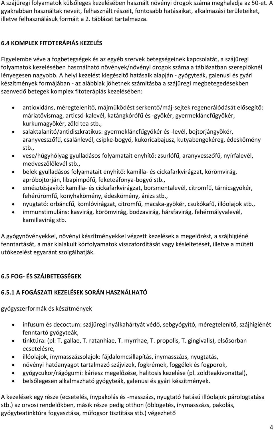 4 KOMPLEX FITOTERÁPIÁS KEZELÉS Figyelembe véve a fogbetegségek és az egyéb szervek betegségeinek kapcsolatát, a szájüregi folyamatok kezelésében használható növények/növényi drogok száma a