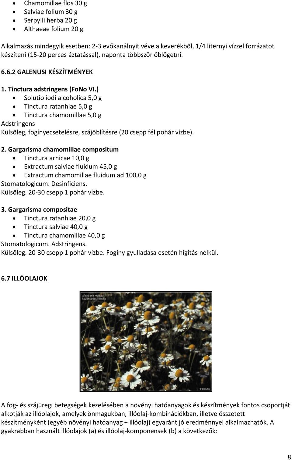 ) Solutio iodi alcoholica 5,0 g Tinctura ratanhiae 5,0 g Tinctura chamomillae 5,0 g Adstringens Külsőleg, fogínyecsetelésre, szájöblítésre (20 csepp fél pohár vízbe). 2.