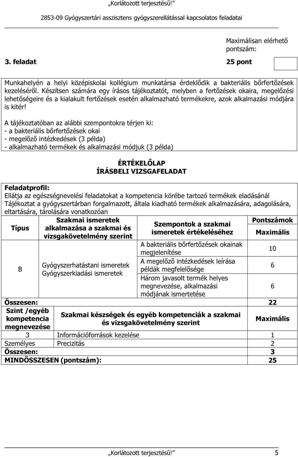 A tájékoztatóban az alábbi szempontokra térjen ki: - a bakteriális bőrfertőzések okai - megelőző intézkedések (3 példa) - alkalmazható termékek és alkalmazási módjuk (3 példa) A bakteriális