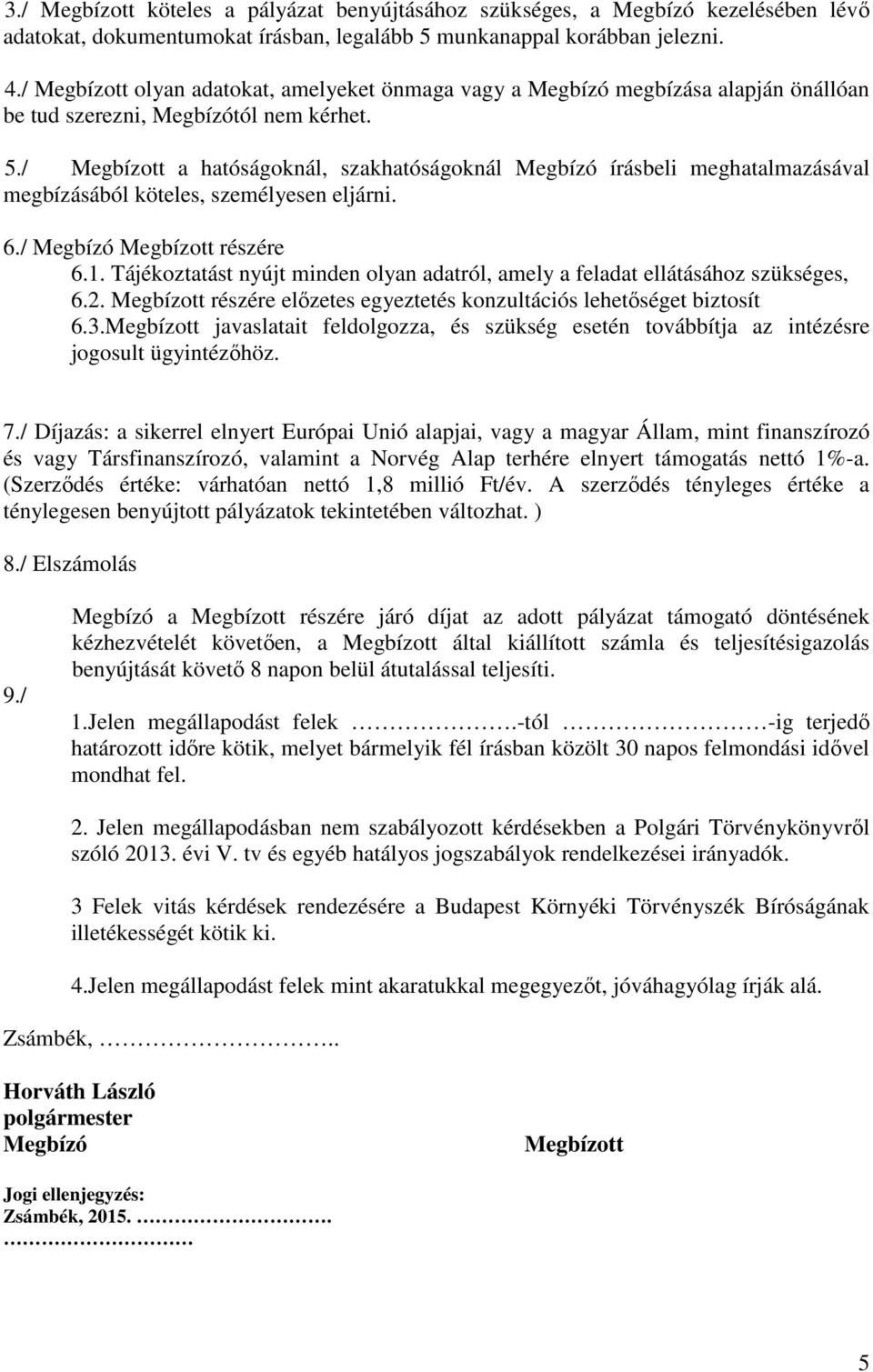 / Megbízott a hatóságoknál, szakhatóságoknál Megbízó írásbeli meghatalmazásával megbízásából köteles, személyesen eljárni. 6./ Megbízó Megbízott részére 6.1.