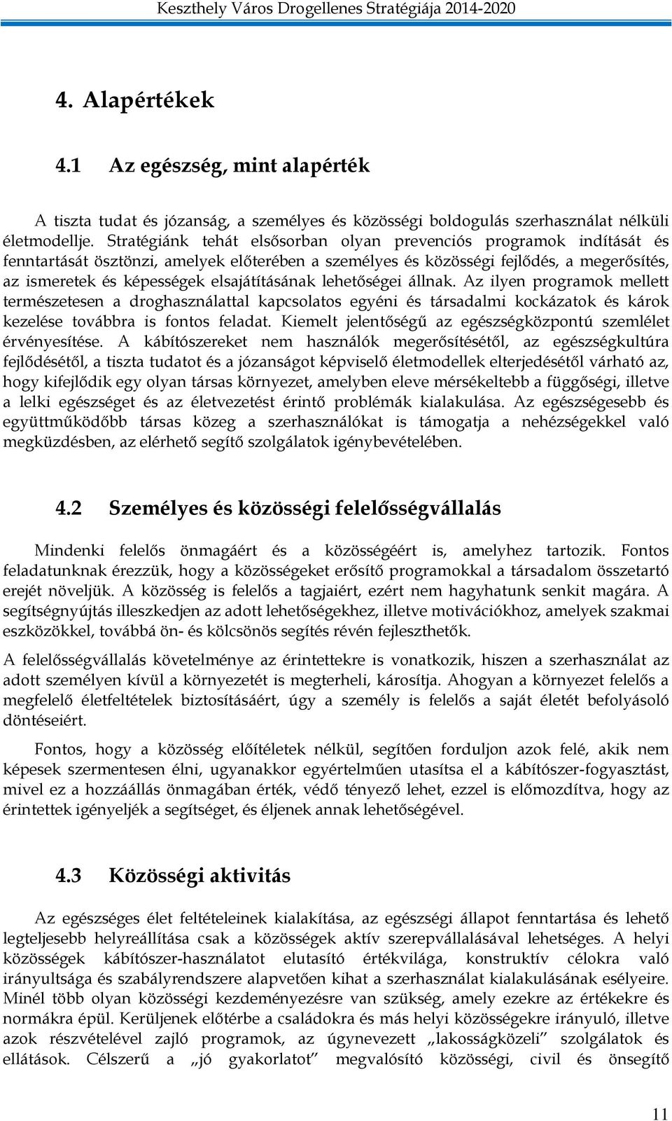 elsajátításának lehetőségei állnak. Az ilyen programok mellett természetesen a droghasználattal kapcsolatos egyéni és társadalmi kockázatok és károk kezelése továbbra is fontos feladat.