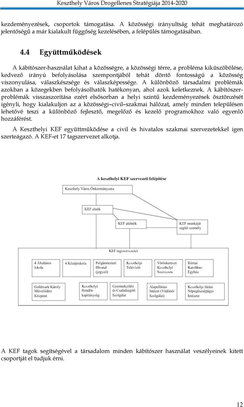 válaszkészsége és válaszképessége. A különböző társadalmi problémák azokban a közegekben befolyásolhatók hatékonyan, ahol azok keletkeznek.
