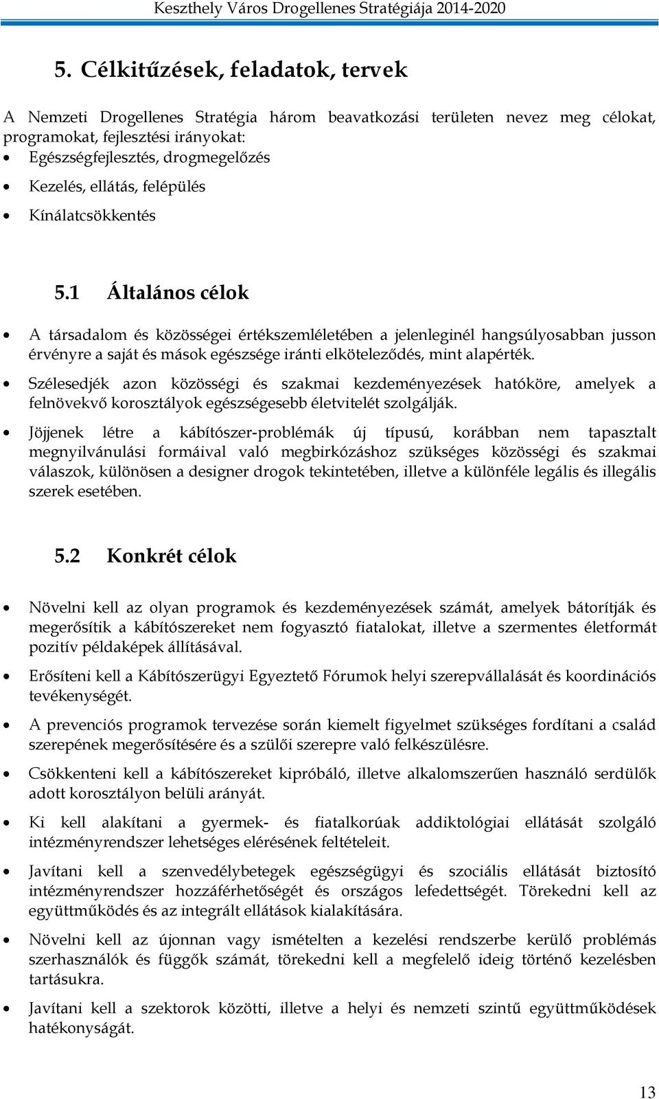 1 Általános célok A társadalom és közösségei értékszemléletében a jelenleginél hangsúlyosabban jusson érvényre a saját és mások egészsége iránti elköteleződés, mint alapérték.