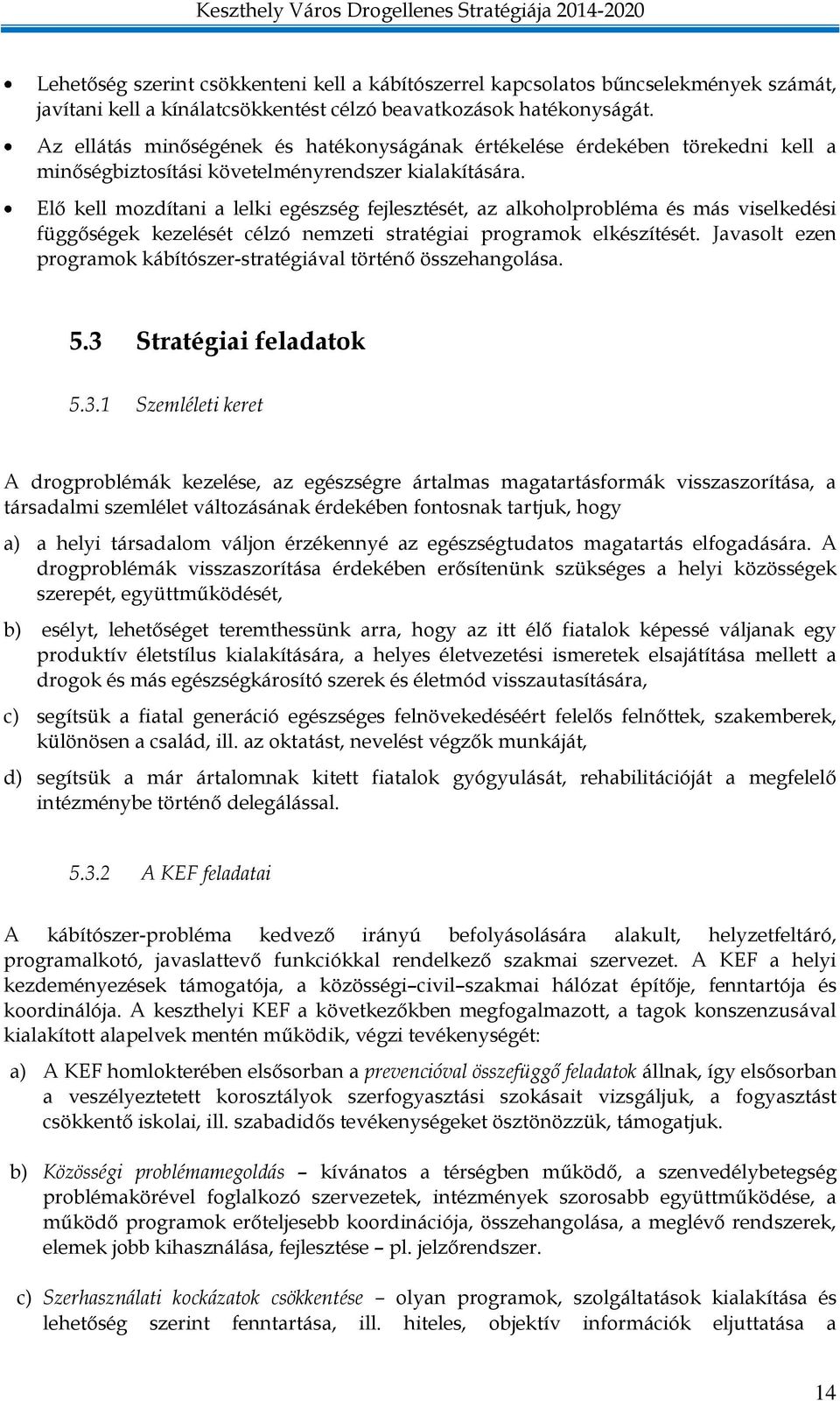 Elő kell mozdítani a lelki egészség fejlesztését, az alkoholprobléma és más viselkedési függőségek kezelését célzó nemzeti stratégiai programok elkészítését.