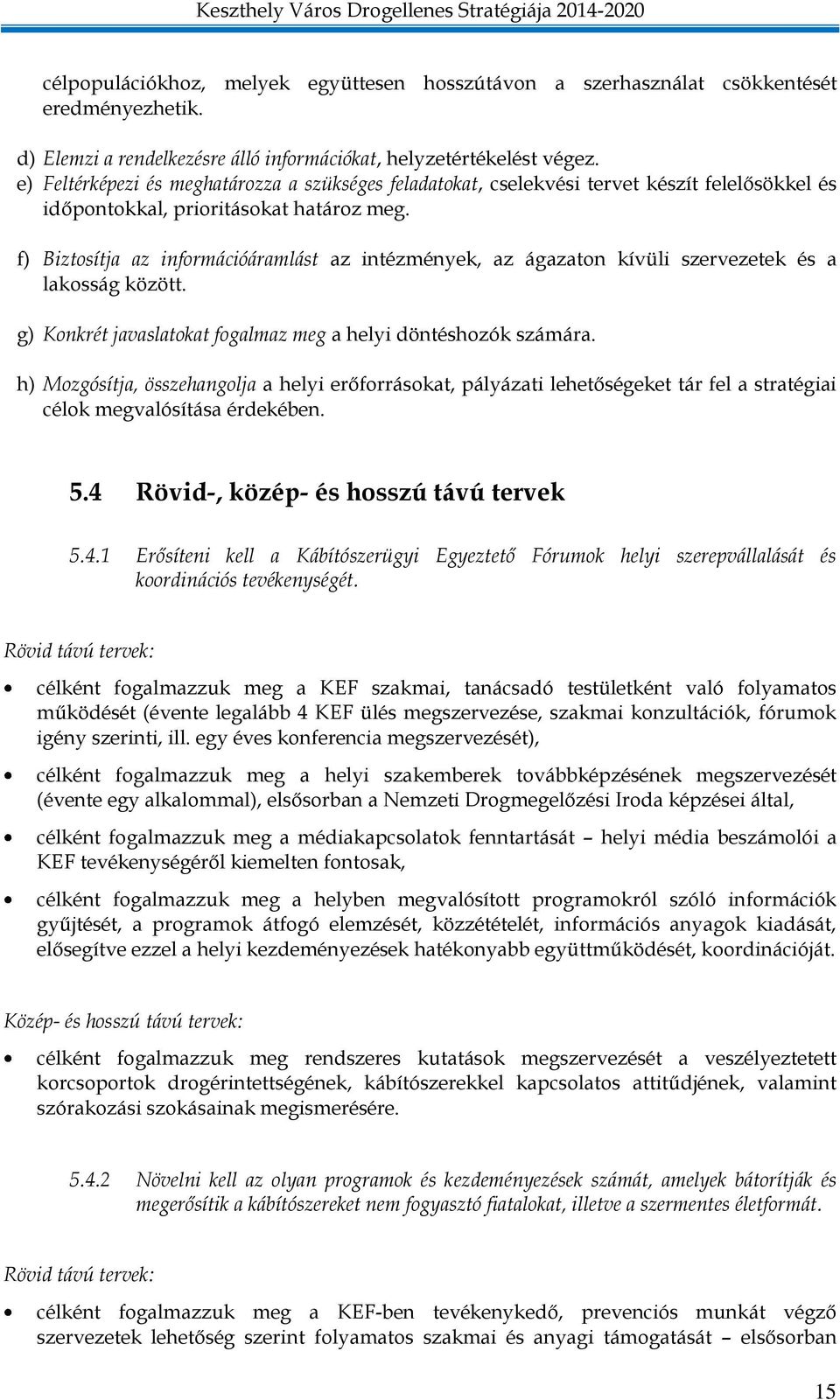 f) Biztosítja az információáramlást az intézmények, az ágazaton kívüli szervezetek és a lakosság között. g) Konkrét javaslatokat fogalmaz meg a helyi döntéshozók számára.