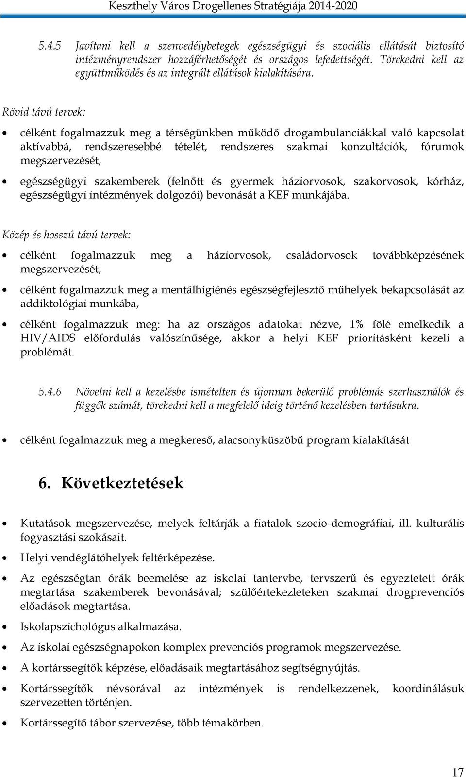 Rövid távú tervek: célként fogalmazzuk meg a térségünkben működő drogambulanciákkal való kapcsolat aktívabbá, rendszeresebbé tételét, rendszeres szakmai konzultációk, fórumok megszervezését,