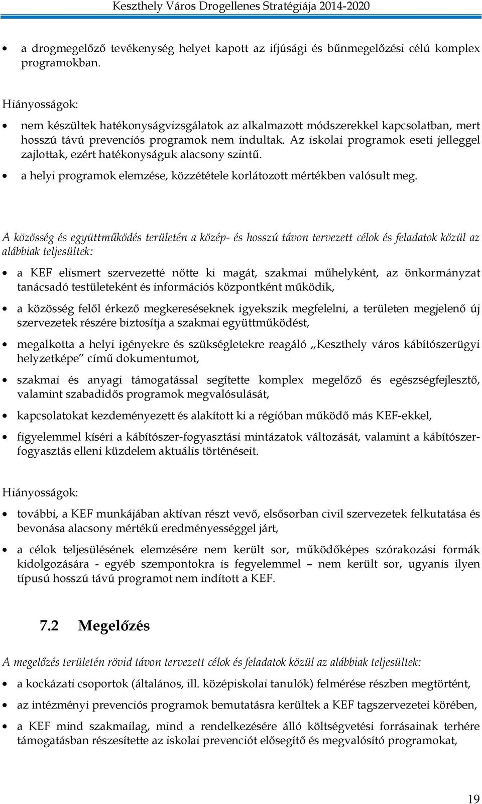Az iskolai programok eseti jelleggel zajlottak, ezért hatékonyságuk alacsony szintű. a helyi programok elemzése, közzététele korlátozott mértékben valósult meg.