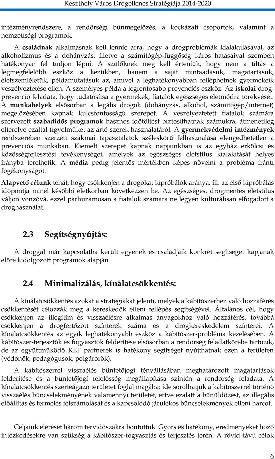 A szülőknek meg kell érteniük, hogy nem a tiltás a legmegfelelőbb eszköz a kezükben, hanem a saját mintaadásuk, magatartásuk, életszemléletük, példamutatásuk az, amivel a leghatékonyabban