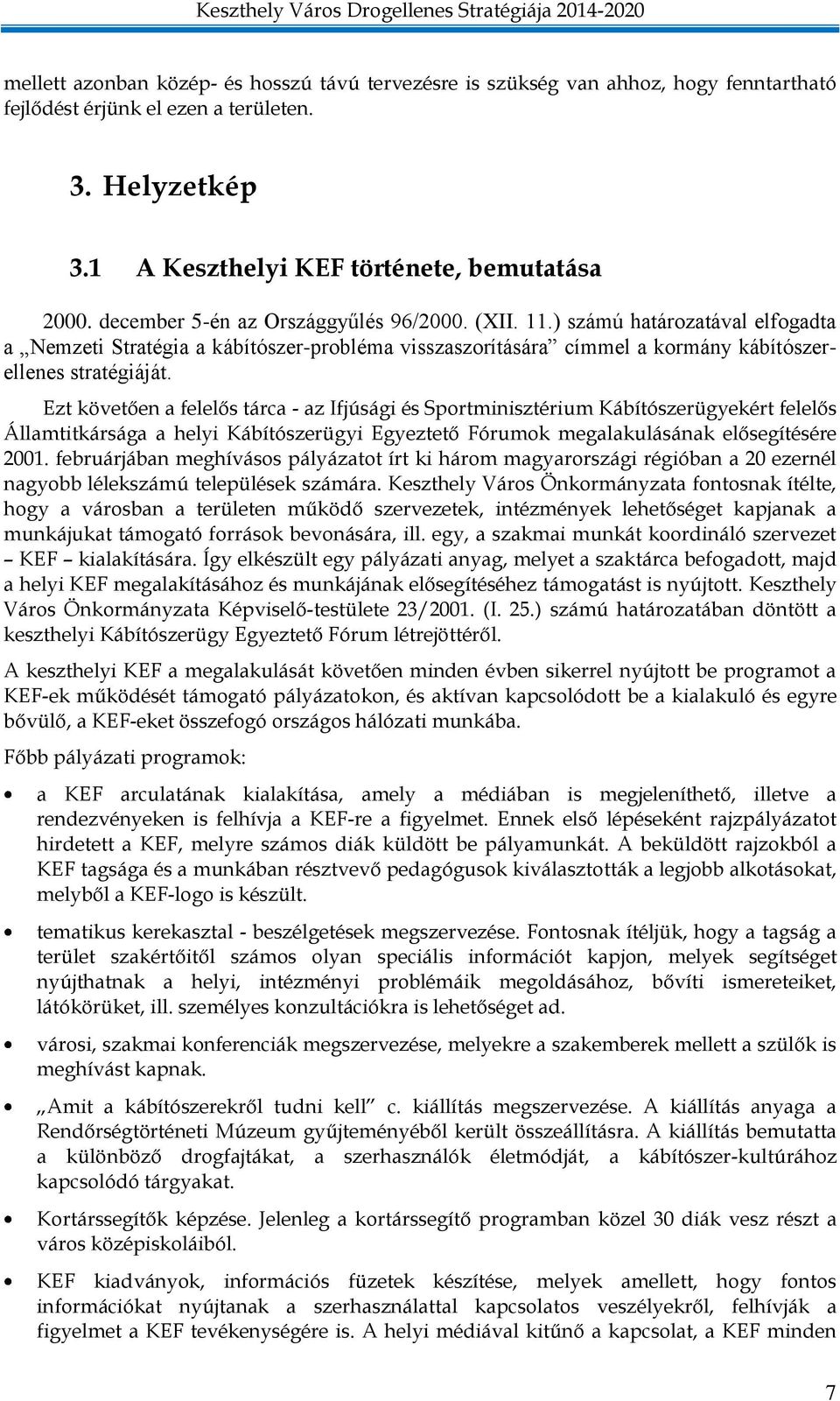Ezt követően a felelős tárca - az Ifjúsági és Sportminisztérium Kábítószerügyekért felelős Államtitkársága a helyi Kábítószerügyi Egyeztető Fórumok megalakulásának elősegítésére 2001.