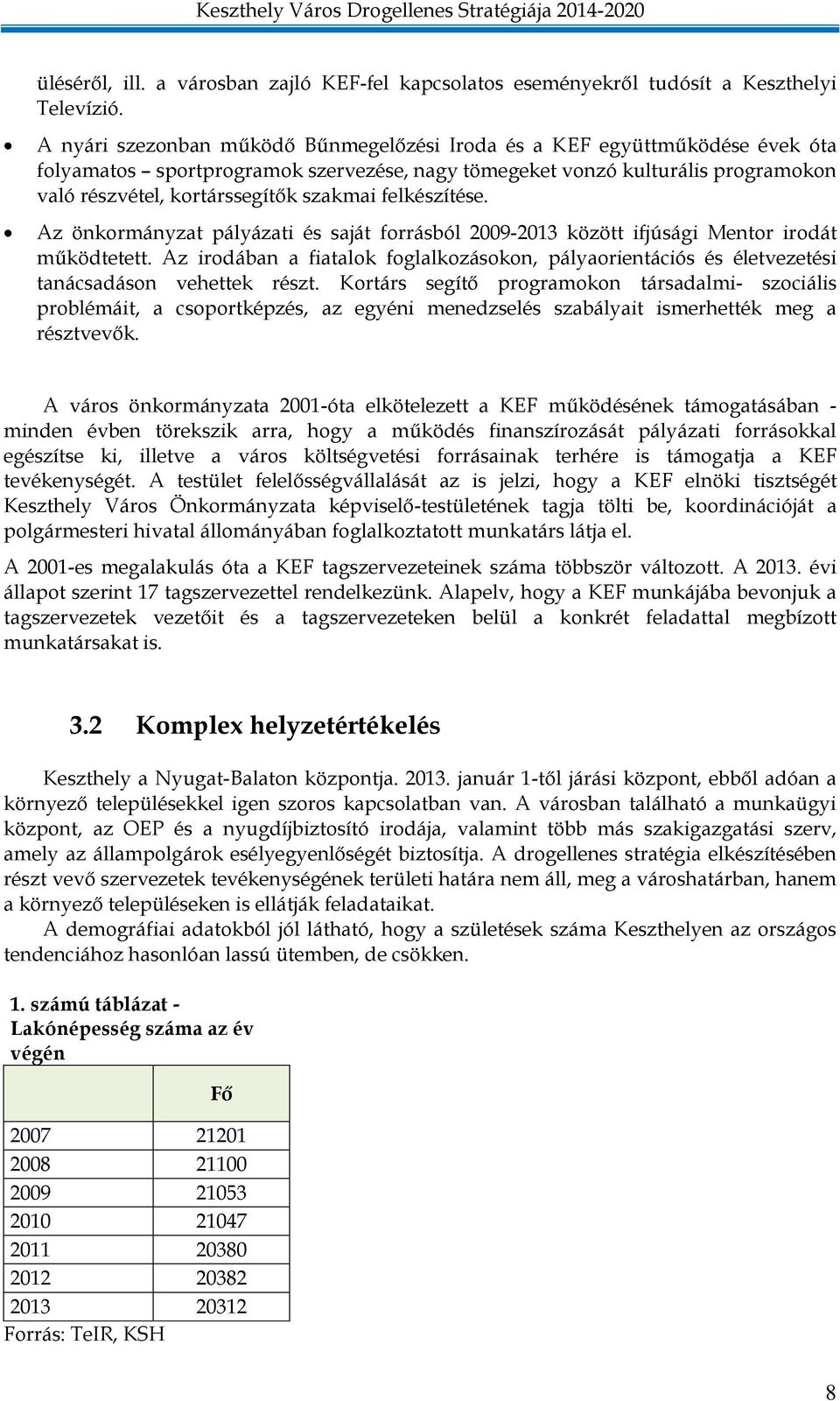 felkészítése. Az önkormányzat pályázati és saját forrásból 2009-2013 között ifjúsági Mentor irodát működtetett.