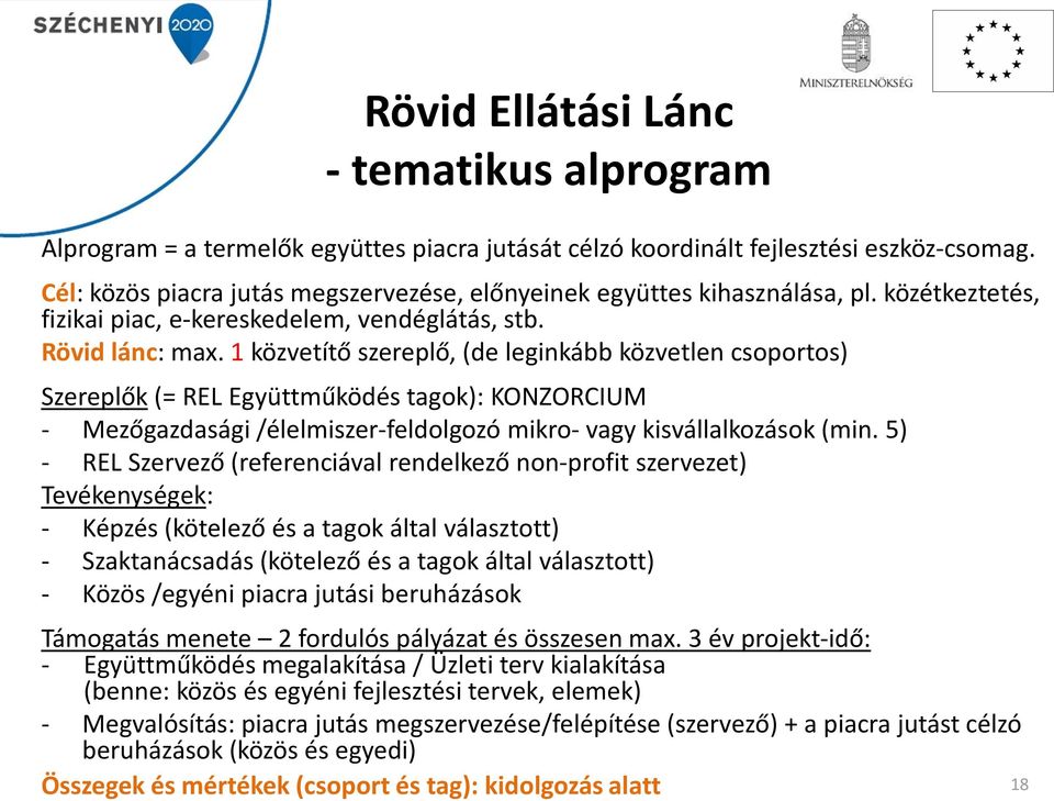 1 közvetítő szereplő, (de leginkább közvetlen csoportos) Szereplők (= REL Együttműködés tagok): KONZORCIUM - Mezőgazdasági /élelmiszer-feldolgozó mikro- vagy kisvállalkozások (min.