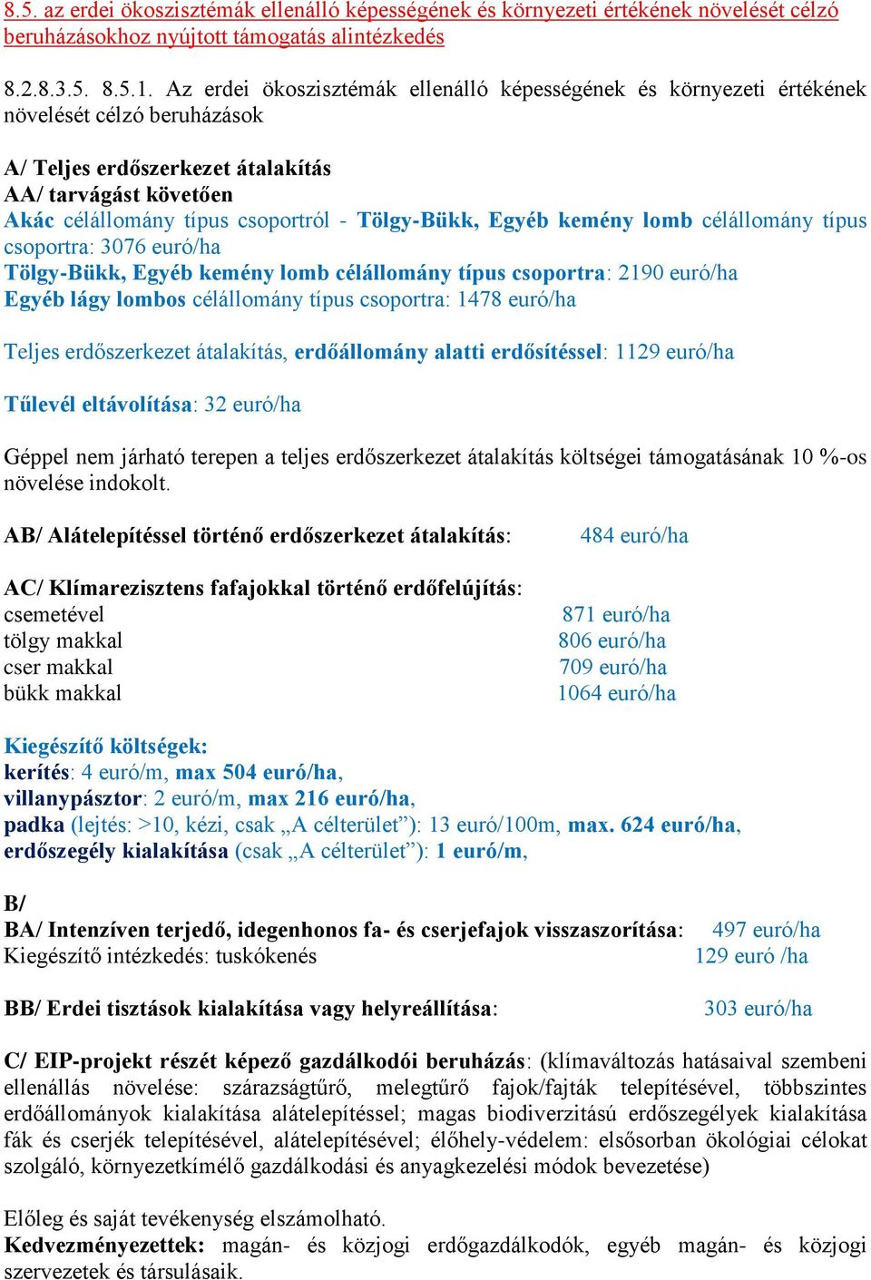 Tölgy-Bükk, Egyéb kemény lomb célállomány típus csoportra: 3076 euró/ha Tölgy-Bükk, Egyéb kemény lomb célállomány típus csoportra: 2190 euró/ha Egyéb lágy lombos célállomány típus csoportra: 1478