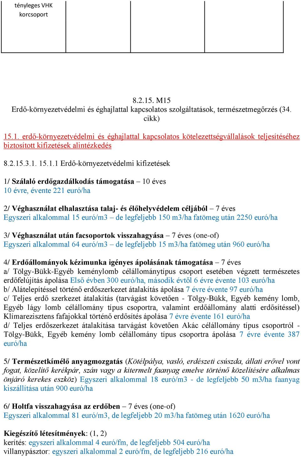 Egyszeri alkalommal 15 euró/m3 de legfeljebb 150 m3/ha fatömeg után 2250 euró/ha 3/ Véghasználat után facsoportok visszahagyása 7 éves (one-of) Egyszeri alkalommal 64 euró/m3 de legfeljebb 15 m3/ha