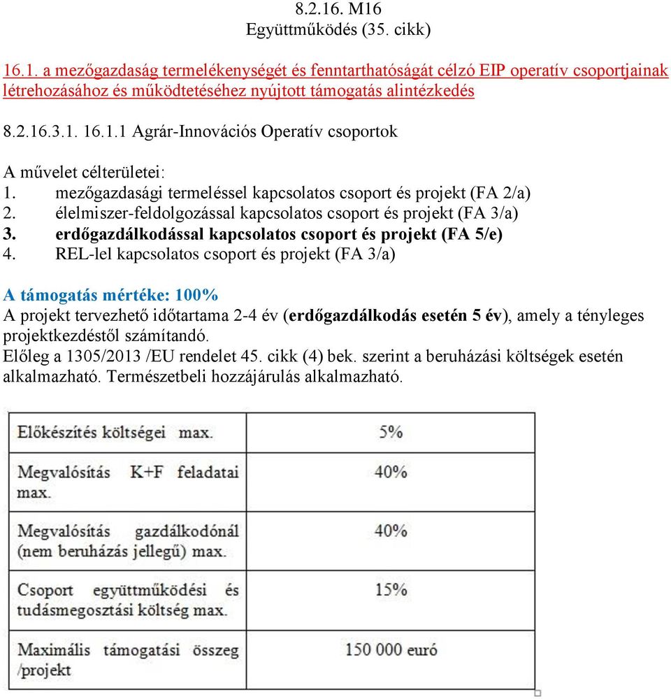 REL-lel kapcsolatos csoport és projekt (FA 3/a) A támogatás mértéke: 100% A projekt tervezhető időtartama 2-4 év (erdőgazdálkodás esetén 5 év), amely a tényleges projektkezdéstől számítandó.