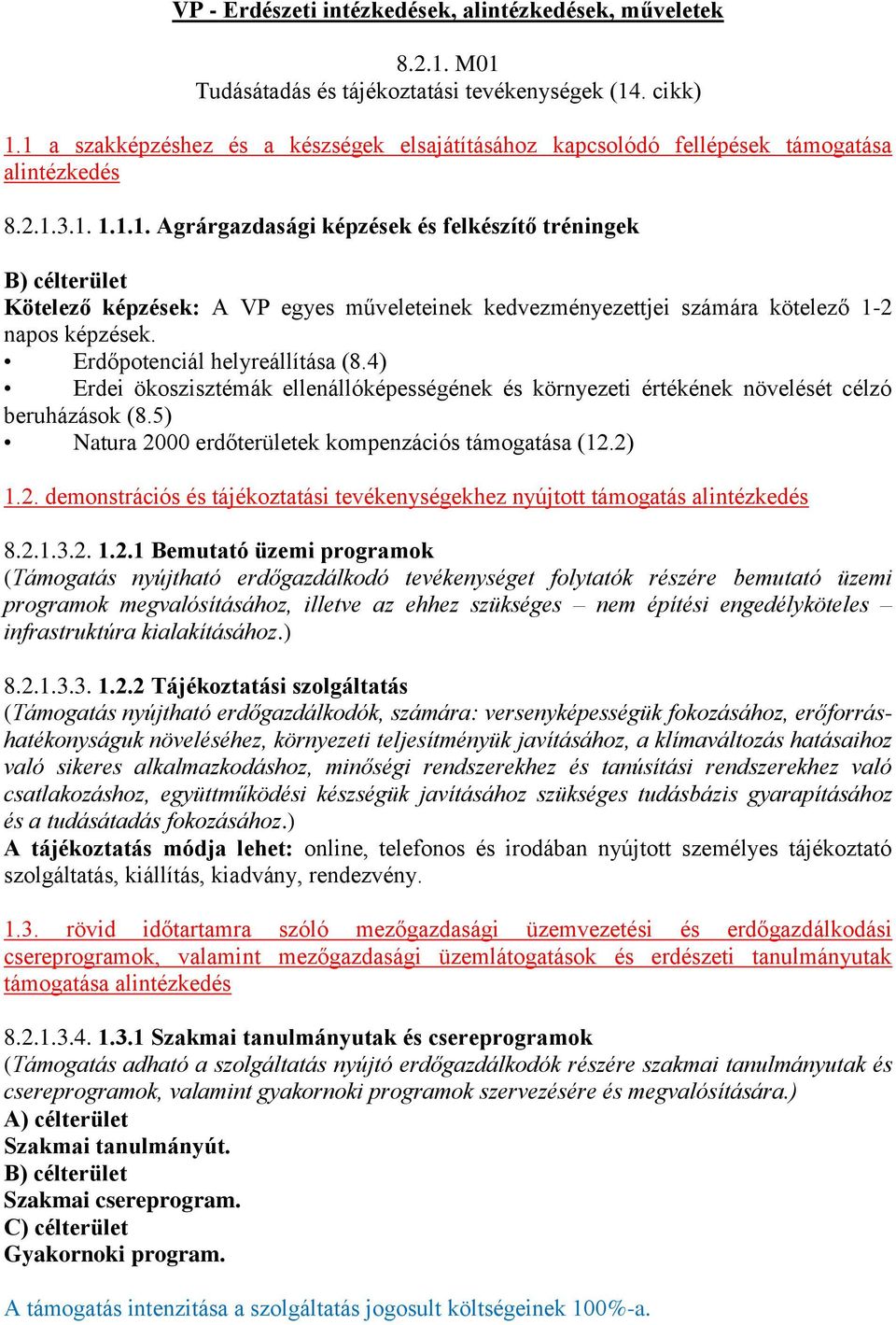 Erdőpotenciál helyreállítása (8.4) Erdei ökoszisztémák ellenállóképességének és környezeti értékének növelését célzó beruházások (8.5) Natura 20