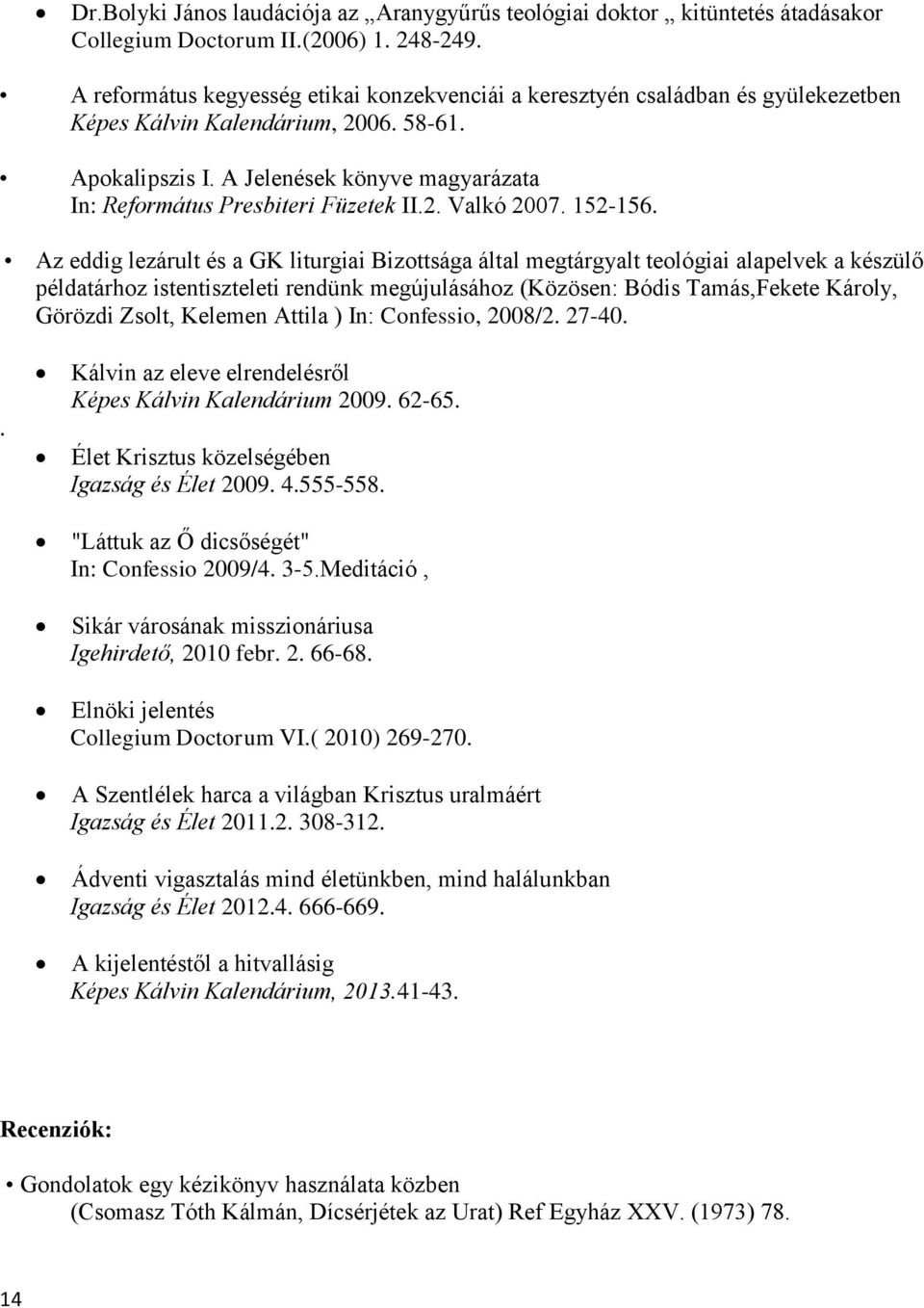 A Jelenések könyve magyarázata In: Református Presbiteri Füzetek II.2. Valkó 2007. 152-156.