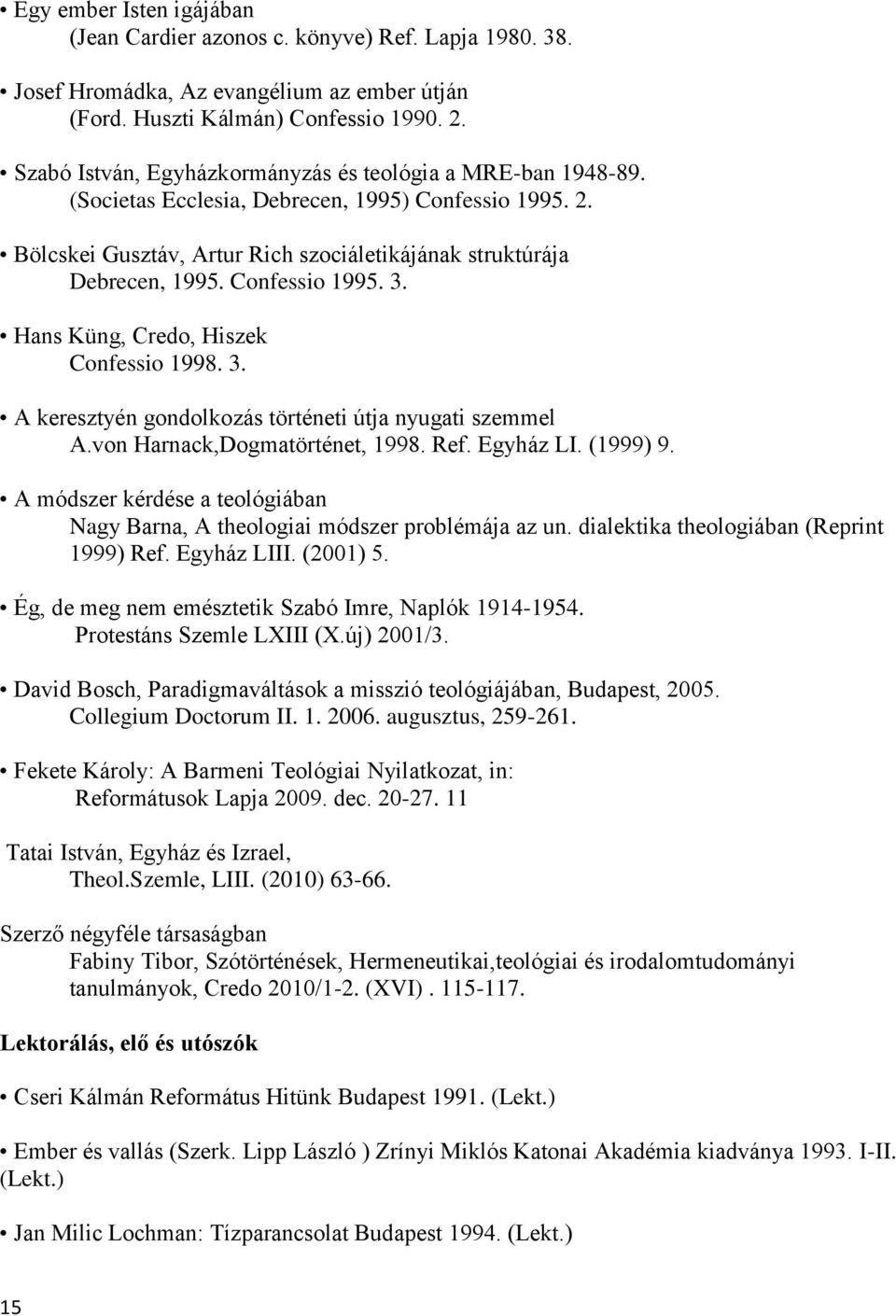 Confessio 1995. 3. Hans Küng, Credo, Hiszek Confessio 1998. 3. A keresztyén gondolkozás történeti útja nyugati szemmel A.von Harnack,Dogmatörténet, 1998. Ref. Egyház LI. (1999) 9.