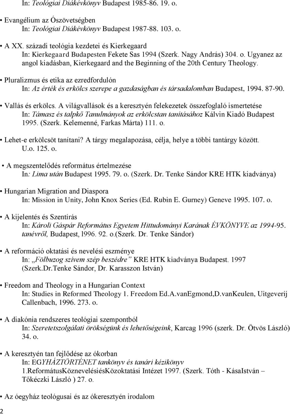 Pluralizmus és etika az ezredfordulón In: Az érték és erkölcs szerepe a gazdaságban és társadalomban Budapest, 1994. 87-90. Vallás és erkölcs.