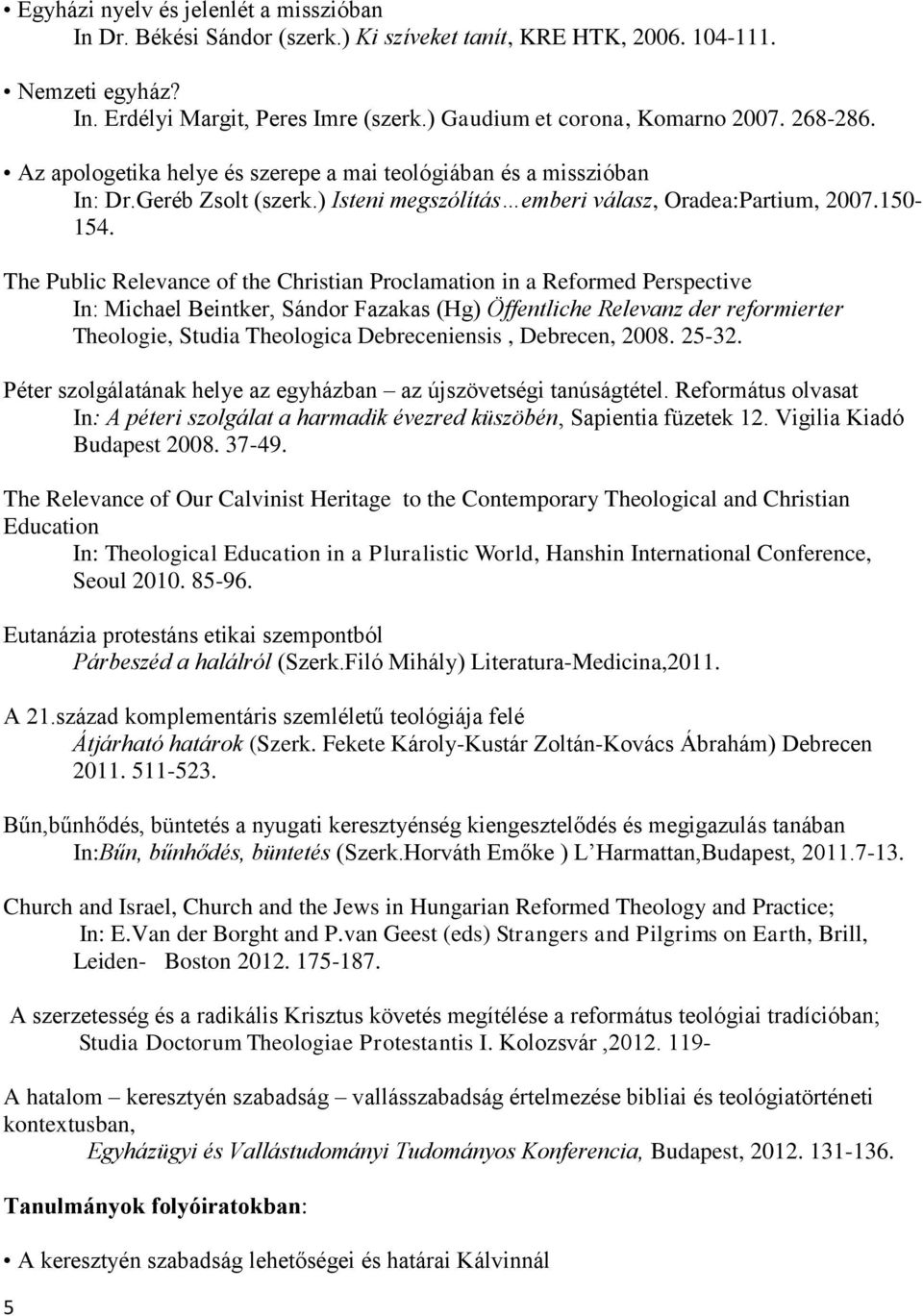 The Public Relevance of the Christian Proclamation in a Reformed Perspective In: Michael Beintker, Sándor Fazakas (Hg) Öffentliche Relevanz der reformierter Theologie, Studia Theologica