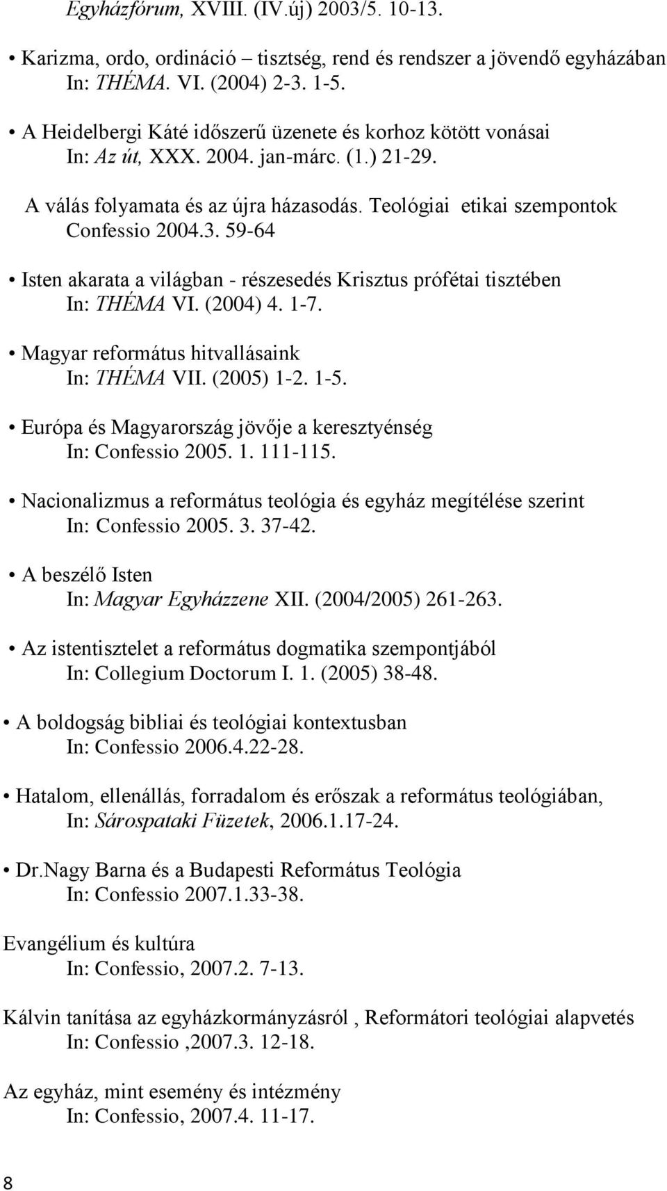 59-64 Isten akarata a világban - részesedés Krisztus prófétai tisztében In: THÉMA VI. (2004) 4. 1-7. Magyar református hitvallásaink In: THÉMA VII. (2005) 1-2. 1-5.