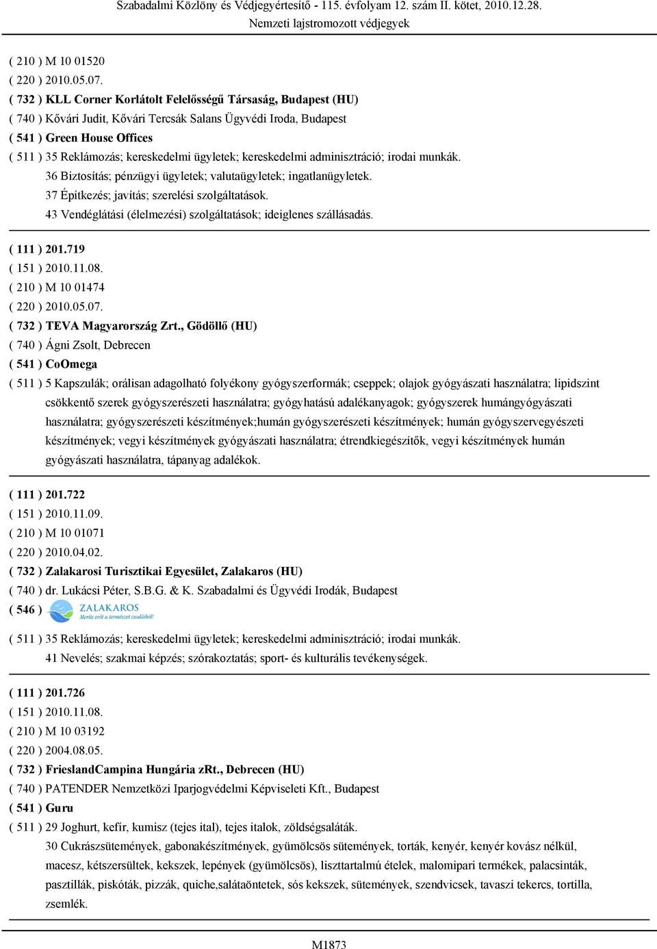 ügyletek; kereskedelmi adminisztráció; irodai munkák. 36 Biztosítás; pénzügyi ügyletek; valutaügyletek; ingatlanügyletek. 37 Építkezés; javítás; szerelési szolgáltatások.