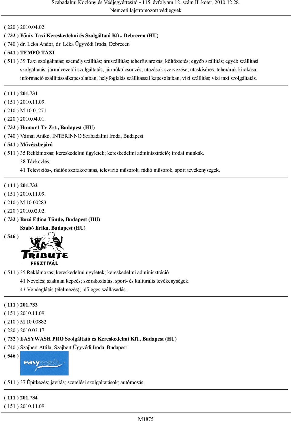 szolgáltatás; járműkölcsönzés; utazások szervezése; utaskísérés; teheráruk kirakása; információ szállítássalkapcsolatban; helyfoglalás szállítással kapcsolatban; vízi szállítás; vízi taxi