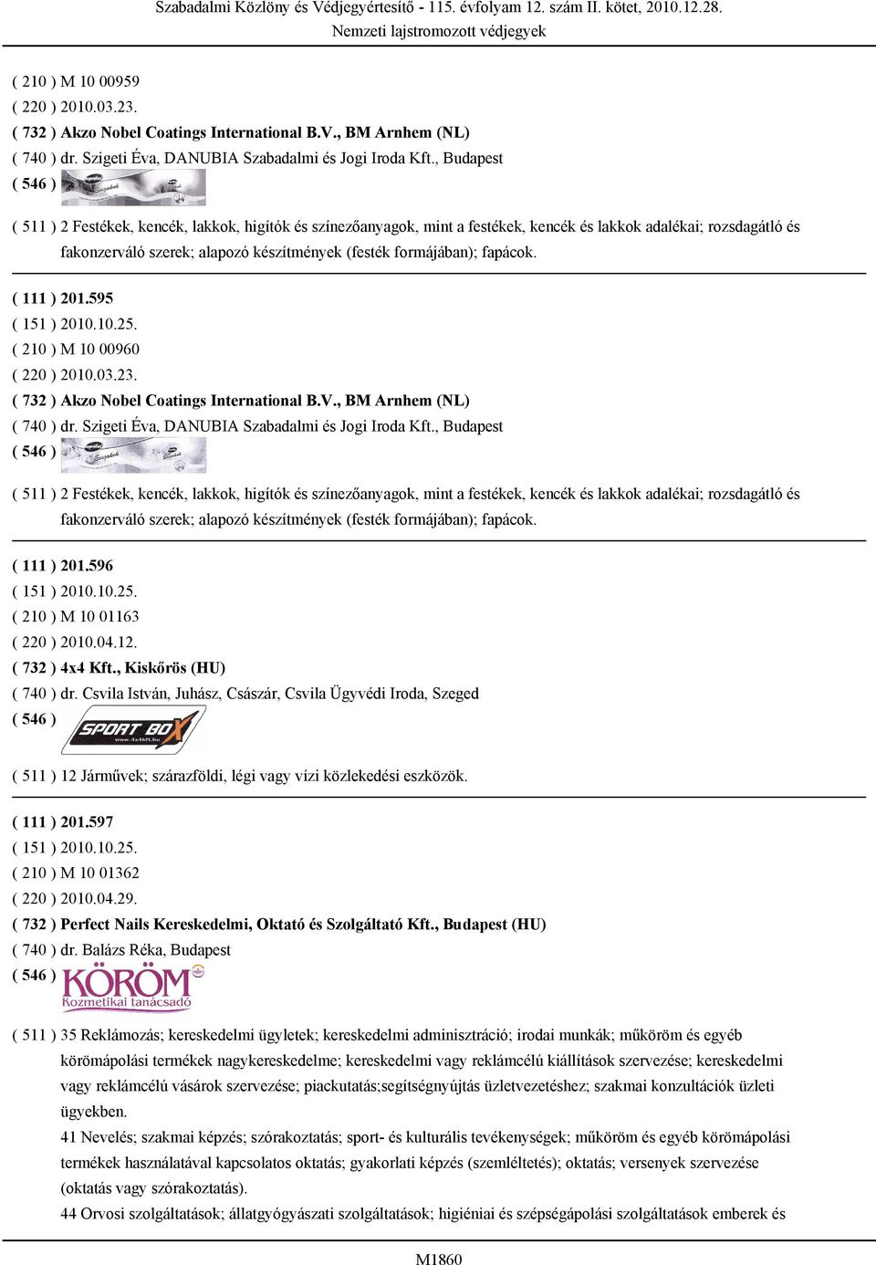 fapácok. ( 111 ) 201.595 ( 151 ) 2010.10.25. ( 210 ) M 10 00960 ( 220 ) 2010.03.23. ( 732 ) Akzo Nobel Coatings International B.V., BM Arnhem (NL) ( 740 ) dr.